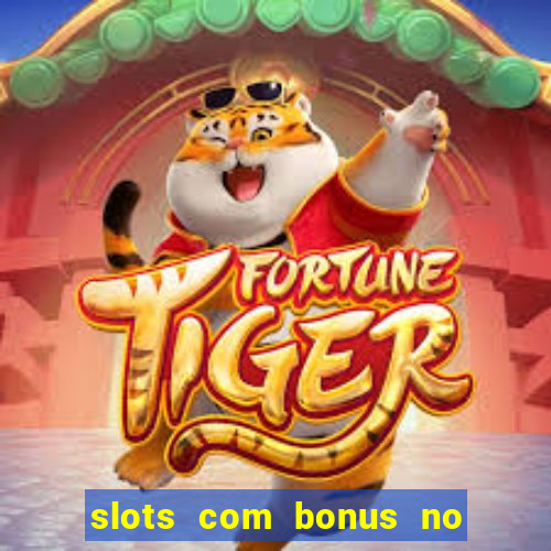 slots com bonus no cadastro e saque free